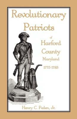 Revolutionary Patriots of Harford County, Maryland, 1775-1783 - Henry C Peden Jr - cover