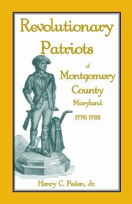 Revolutionary Patriots of Montgomery County, Maryland, 1776-1783 - Henry C Peden Jr - cover