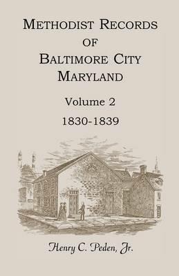 Methodist Records of Baltimore City, Maryland, Volume 2, 1830-1839 - Henry C Peden Jr - cover