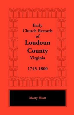Early Church Records of Loudoun County, Virginia, 1745-1800 - Marty Hiatt - cover