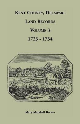 Kent County, Delaware Land Records, Volume 3: 1723-1734 - Mary Marshall Brewer - cover