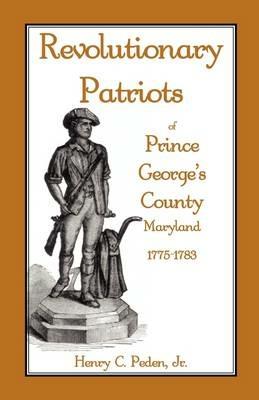 Revolutionary Patriots of Prince George's County, Maryland, 1775-1783 - Henry C Peden Jr - cover
