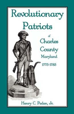 Revolutionary Patriots of Charles County, Maryland, 1775-1783 - Henry C Peden Jr - cover