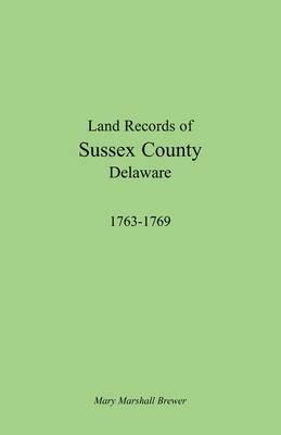 Land Records of Sussex County, Delaware, 1763-1769 - Mary Marshall Brewer - cover