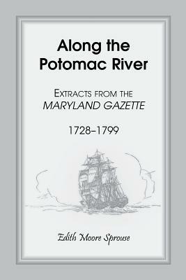 Along the Potomac River: Extracts from the Maryland Gazette, 1728-1799 - Edith Moore Sprouse - cover