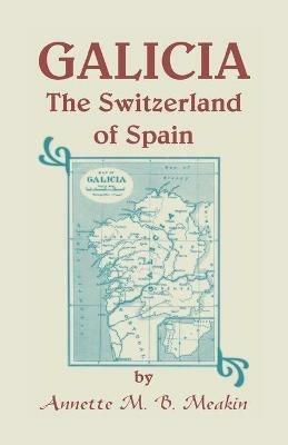 Galicia: The Switzerland of Spain - Annette M B Meakin - cover