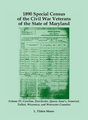 1890 Special Census of the Civil War Veterans of the State of Maryland: Volume IV, Caroline, Dorchester, Queen Anne's, Somerset, Talbot, Wicomico, and Worcester - L Tilden Moore - cover