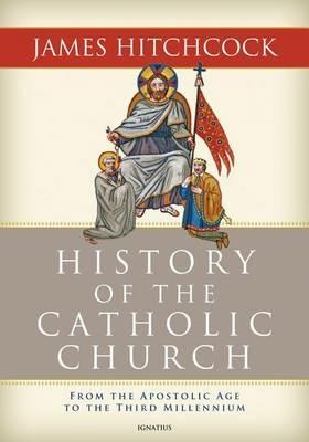 History of the Catholic Church: From the Apostolic Age to the Third Millennium - James Hitchcock - cover