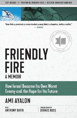 Friendly Fire: How Israel Became Its Own Worst Enemy and the Hope for Its Future - Ami Ayalon,Anthony David - cover