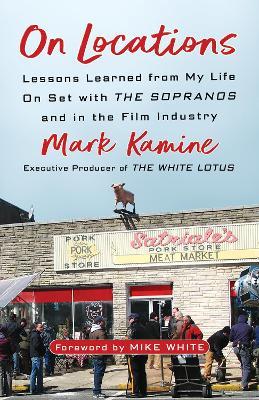 On Locations: Lessons Learned from My Life On Set with The Sopranos and in Film Industry - Mark Kamine,Mike White - cover