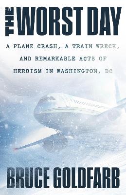 The Worst Day: A Plane Crash, A Train Wreck, and Remarkable Acts of Heroism in Washington, DC - Bruce Goldfarb - cover