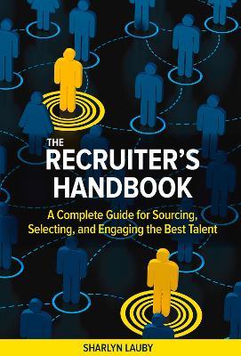 The Recruiter’s Handbook: A Complete Guide for Sourcing, Selecting, and Engaging the Best Talent - Sharlyn Lauby - cover