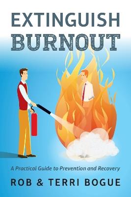 Extinguish Burnout: A Practical Guide to Prevention and Recovery - Robert Bogue,Terri Bogue - cover