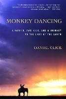 Monkey Dancing: A Father, Two Kids, And A Journey To The Ends Of The Earth - Daniel Glick - cover