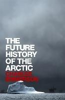 The Future History of the Arctic - Charles Emmerson - cover