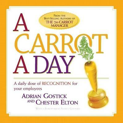 Carrot a Day: A Daily Dose of Recognition for Your Employees - Adrian Gostick,Chester Elton - cover