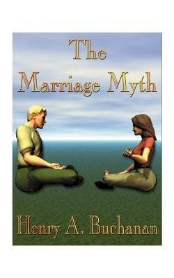 The Marriage Myth - Henry A. Buchanan - cover