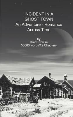 Incident in a Ghost Town: An Adventure-romance Across Time - Brad Prowse - cover