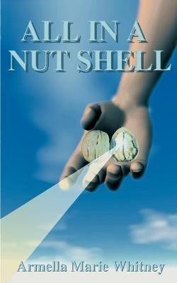 All in a Nutshell: Creation, Transmutation of Consciousness, Evolution of the Cosmic Cell, a Way of Life - Armella Marie Whitney - cover