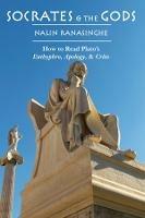 Socrates and the Gods - How to Read Plato`s Euthyphro, Apology, and Crito