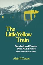 The Little Yellow Train: Survival and Escape from Nazi France (June 1940-March 1944)