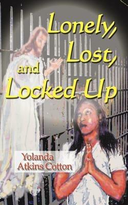 Lonely, Lost, and Locked Up - Yolanda Atkins Cotton - cover