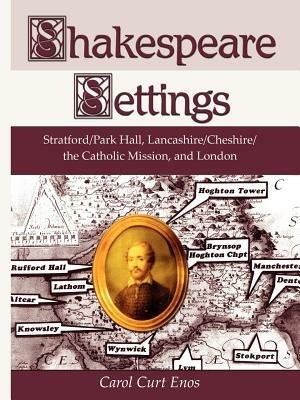 Shakespeare Settings: Stratford / Park Hall, Lancashire / Cheshire / The Catholic Mission, and London - Carol Curt Enos - cover