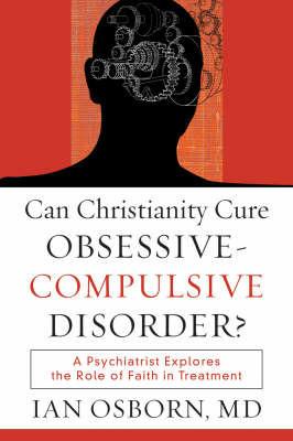 Can Christianity Cure Obsessive–Compulsive Disor – A Psychiatrist Explores the Role of Faith in Treatment - Ian Md Osborn - cover