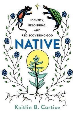 Native – Identity, Belonging, and Rediscovering God - Kaitlin B. Curtice - cover