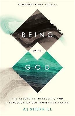 Being with God – The Absurdity, Necessity, and Neurology of Contemplative Prayer - Aj Sherrill,Rich Villodas - cover