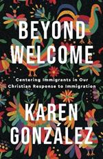 Beyond Welcome - Centering Immigrants in Our Christian Response to Immigration