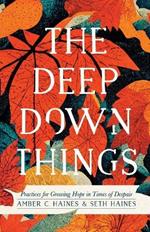 The Deep Down Things – Practices for Growing Hope in Times of Despair