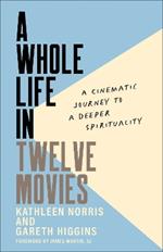 A Whole Life in Twelve Movies: A Cinematic Journey to a Deeper Spirituality
