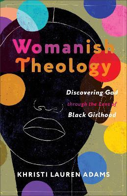 Womanish Theology: Discovering God through the Lens of Black Girlhood - Khristi Lauren Adams - cover
