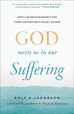God Meets Us in Our Suffering: Hope and Encouragement for Those Journeying Through Cancer - Rolf A. Jacobson - cover
