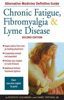 Chronic Fatigue, Fibromyalgia, and Lyme Disease, Second Edition: An Alternative Medicine Definitive Guide - Burton Goldberg,Larry Trivieri - cover
