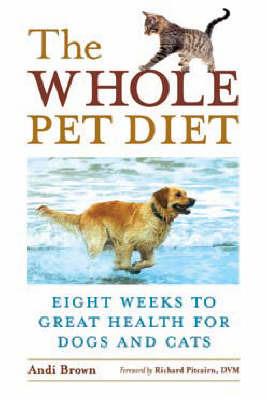 The Whole Pet Diet: Eight Weeks to Great Health for Dogs and Cats - Andi Brown - cover