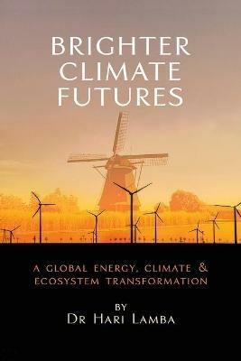 Brighter Climate Futures: A Global Energy, Climate & Ecosystem Transformation - Hari Lamba - cover