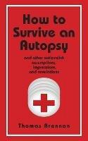How To Survive An Autopsy: and other outlandish assumptions, impressions and revelations
