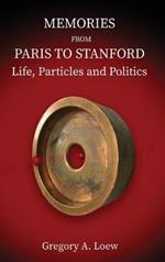 Memories from Paris to Stanford: Life, Particles and Politics