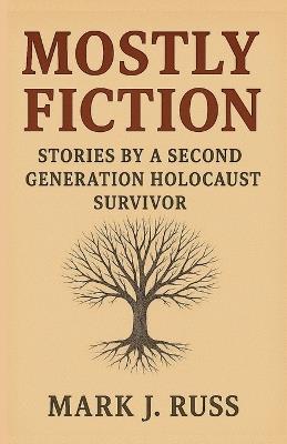 Mostly Fiction: Stories by a Second Generation Holocaust Survivor - Mark Russ - cover