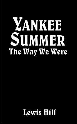 Yankee Summer: The Way We Were: Growing Up in Rural Vermont in the 1930s - Lewis Hill - cover