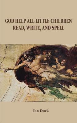 God Help All Little Children Read, Write and Spell - Ian Duck - cover