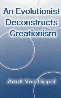 An Evolutionist Deconstructs Creationism - Arndt von Hippel - cover