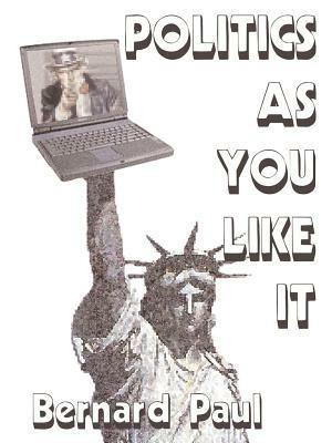 Politics as You Like it: Commentary from the Internet an Example of Writing from the World Wide Web - Bernard Paul,Bernard Wax - cover