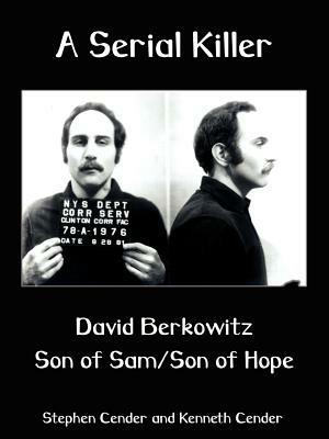 A Serial Killer: David Berkositz: Son of Sam/son of Hope - Stephen Cender,Kenneth Cender - cover