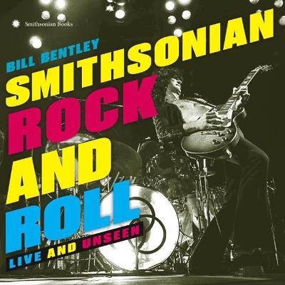 Smithsonian Rock and Roll: Live and Unseen - Bill Bentley - cover