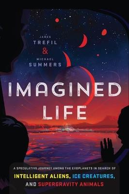 Imagined Life: A Speculative Scientific Journey Among the Exoplanets in Search of Intelligent Aliens, Ice Creatures, and Supergravity Animals - James Trefil,Michael Summers - cover