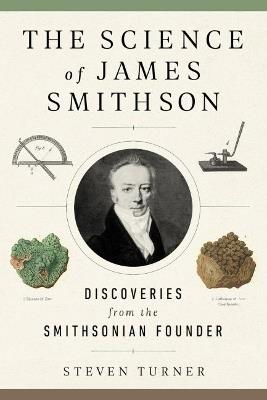The Science of James Smithson: Discoveries from the Smithsonian Founder - Steven Turner - cover