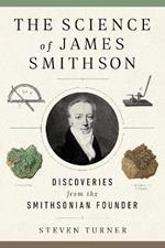 The Science of James Smithson: Discoveries from the Smithsonian Founder